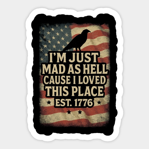 I’m-Just-Mad-As-Hell-Cause-I-Loved-This-Place-Est-1776 Sticker by ArtistTee ⭐⭐⭐⭐⭐